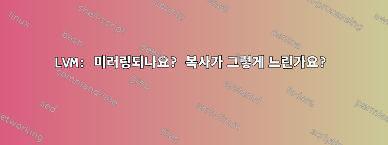 LVM: 미러링되나요? 복사가 그렇게 느린가요?