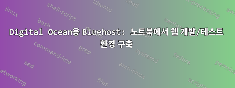 Digital Ocean용 Bluehost: 노트북에서 웹 개발/테스트 환경 구축