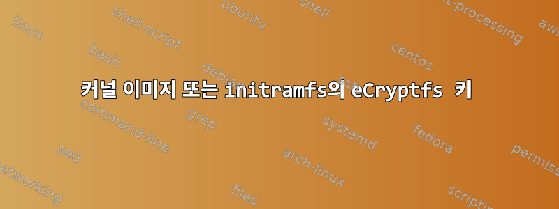 커널 이미지 또는 initramfs의 eCryptfs 키