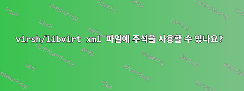 virsh/libvirt xml 파일에 주석을 사용할 수 있나요?