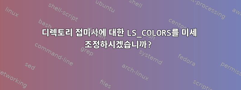 디렉토리 접미사에 대한 LS_COLORS를 미세 조정하시겠습니까?