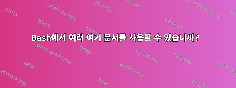 Bash에서 여러 여기 문서를 사용할 수 있습니까?