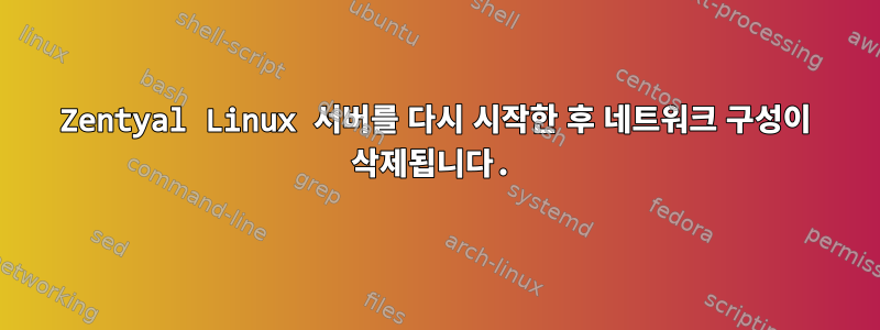 Zentyal Linux 서버를 다시 시작한 후 네트워크 구성이 삭제됩니다.