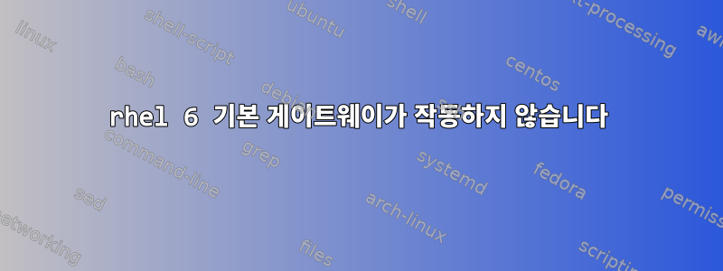 rhel 6 기본 게이트웨이가 작동하지 않습니다