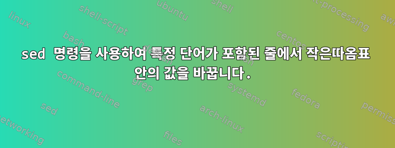 sed 명령을 사용하여 특정 단어가 포함된 줄에서 작은따옴표 안의 값을 바꿉니다.