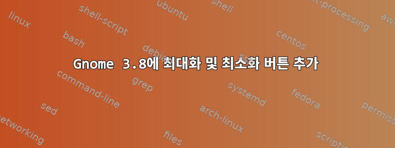 Gnome 3.8에 최대화 및 최소화 버튼 추가