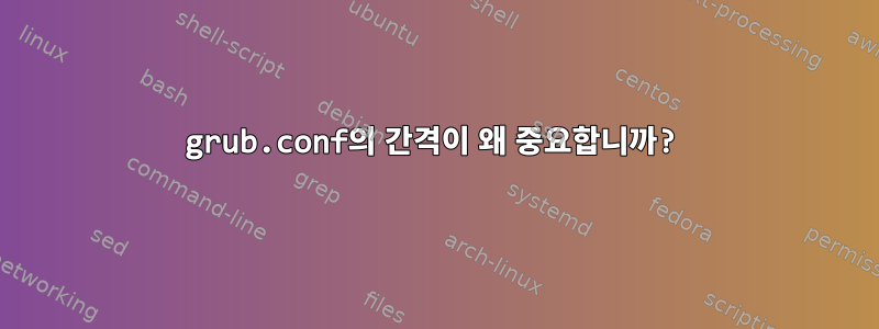 grub.conf의 간격이 왜 중요합니까?