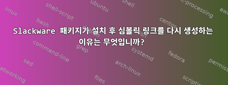 Slackware 패키지가 설치 후 심볼릭 링크를 다시 생성하는 이유는 무엇입니까?