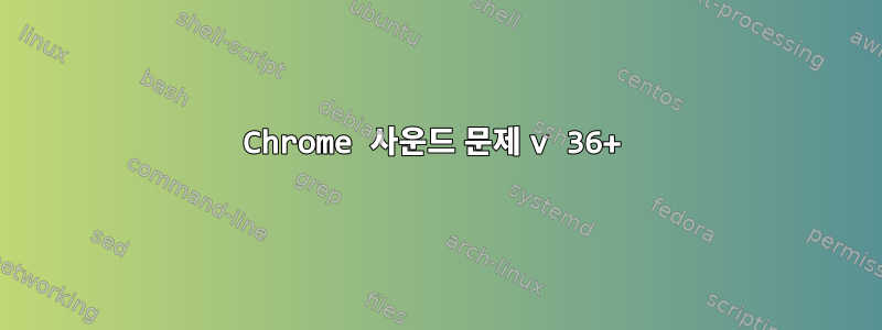 Chrome 사운드 문제 v 36+