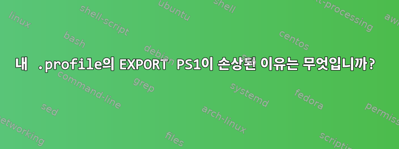 내 .profile의 EXPORT PS1이 손상된 이유는 무엇입니까?