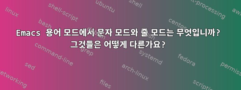 Emacs 용어 모드에서 문자 모드와 줄 모드는 무엇입니까? 그것들은 어떻게 다른가요?