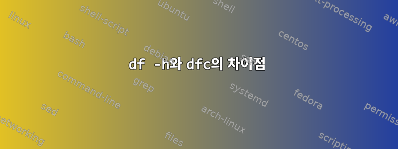 df -h와 dfc의 차이점