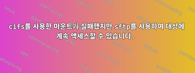 cifs를 사용한 마운트가 실패했지만 sftp를 사용하여 대상에 계속 액세스할 수 있습니다.