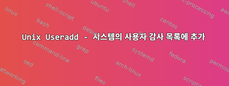 Unix Useradd - 시스템의 사용자 감사 목록에 추가