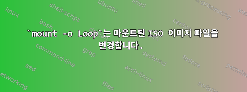 `mount -o Loop`는 마운트된 ISO 이미지 파일을 변경합니다.