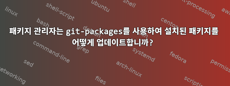 패키지 관리자는 git-packages를 사용하여 설치된 패키지를 어떻게 업데이트합니까?