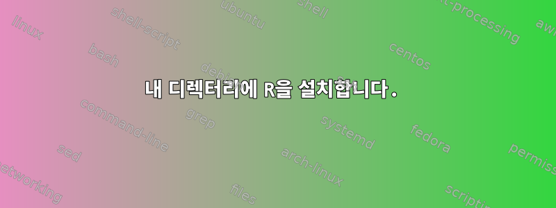 내 디렉터리에 R을 설치합니다.