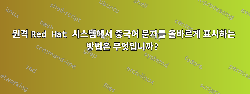 원격 Red Hat 시스템에서 중국어 문자를 올바르게 표시하는 방법은 무엇입니까?