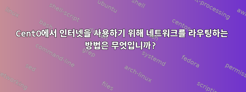 CentO에서 인터넷을 사용하기 위해 네트워크를 라우팅하는 방법은 무엇입니까?