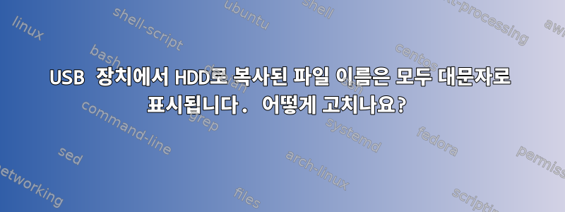 USB 장치에서 HDD로 복사된 파일 이름은 모두 대문자로 표시됩니다. 어떻게 고치나요?