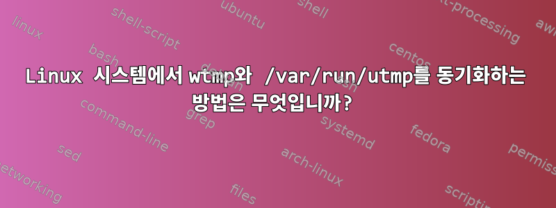 Linux 시스템에서 wtmp와 /var/run/utmp를 동기화하는 방법은 무엇입니까?