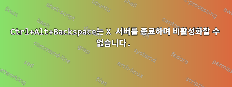 Ctrl+Alt+Backspace는 X 서버를 종료하며 비활성화할 수 없습니다.