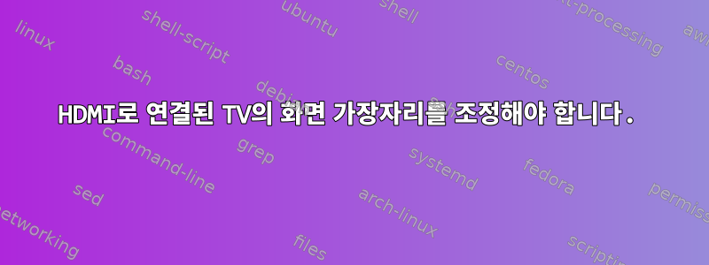 HDMI로 연결된 TV의 화면 가장자리를 조정해야 합니다.