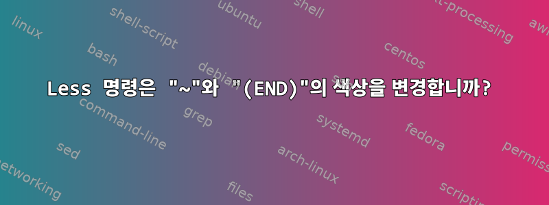 Less 명령은 "~"와 "(END)"의 색상을 변경합니까?