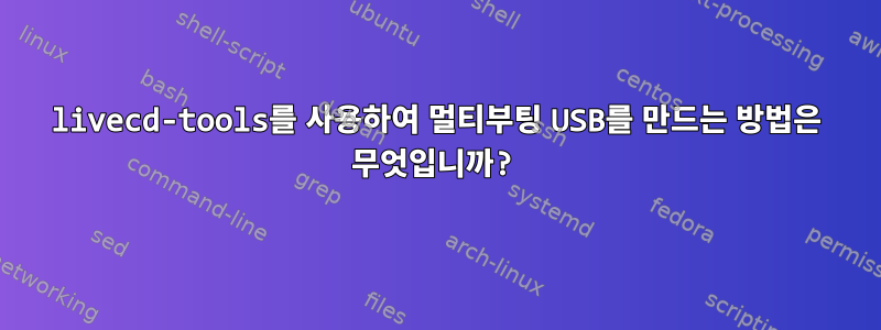 livecd-tools를 사용하여 멀티부팅 USB를 만드는 방법은 무엇입니까?