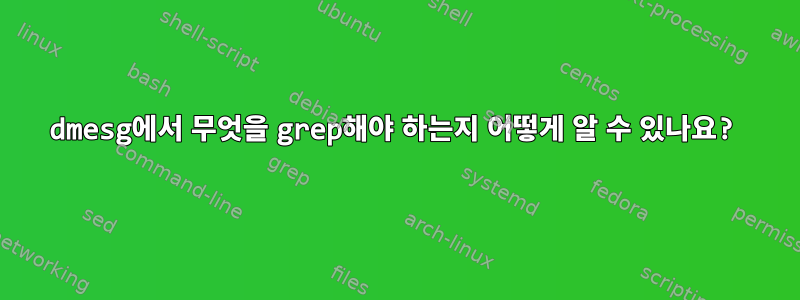 dmesg에서 무엇을 grep해야 하는지 어떻게 알 수 있나요?