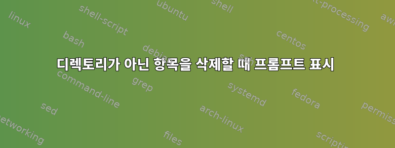 디렉토리가 아닌 항목을 삭제할 때 프롬프트 표시