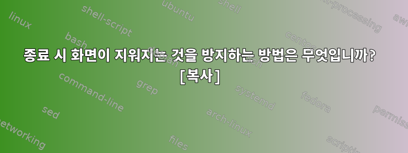 종료 시 화면이 지워지는 것을 방지하는 방법은 무엇입니까? [복사]