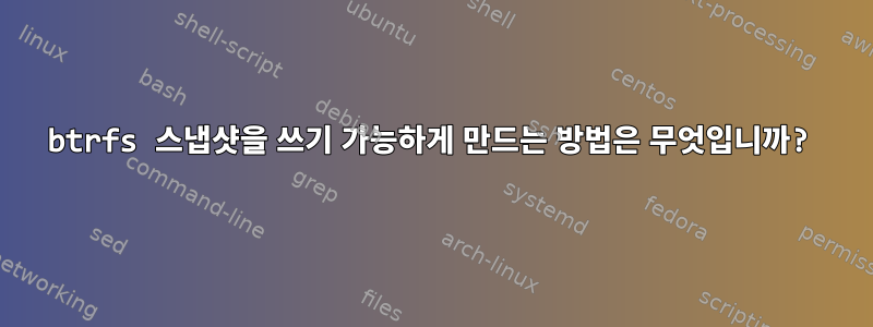 btrfs 스냅샷을 쓰기 가능하게 만드는 방법은 무엇입니까?