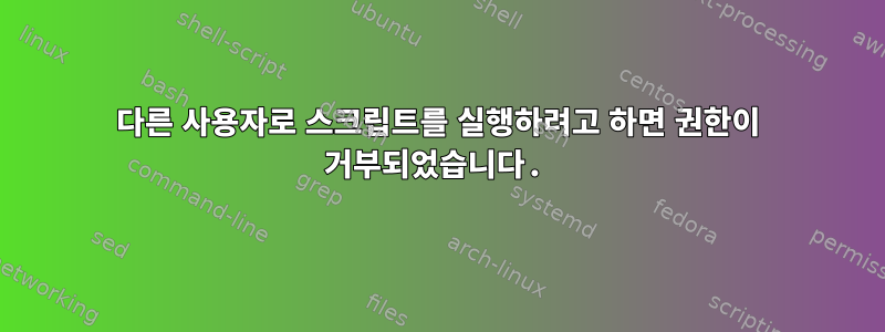 다른 사용자로 스크립트를 실행하려고 하면 권한이 거부되었습니다.