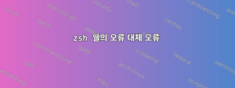 zsh 쉘의 오류 대체 오류