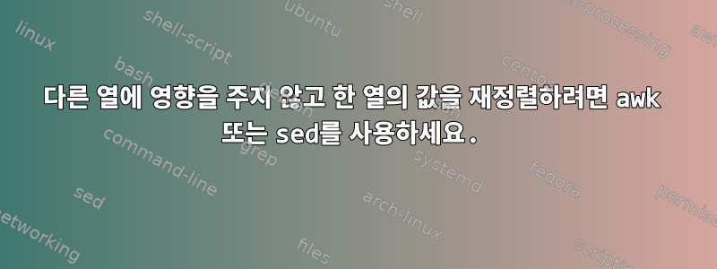 다른 열에 영향을 주지 않고 한 열의 값을 재정렬하려면 awk 또는 sed를 사용하세요.