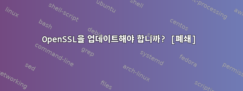 OpenSSL을 업데이트해야 합니까? [폐쇄]