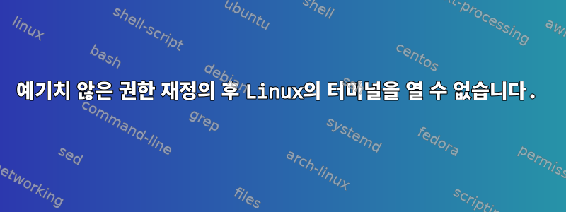 예기치 않은 권한 재정의 후 Linux의 터미널을 열 수 없습니다.