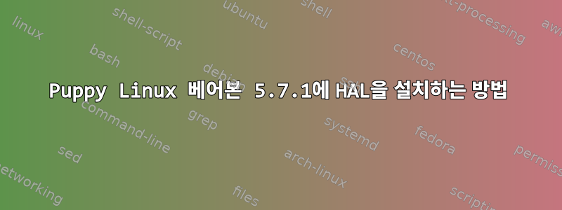 Puppy Linux 베어본 5.7.1에 HAL을 설치하는 방법