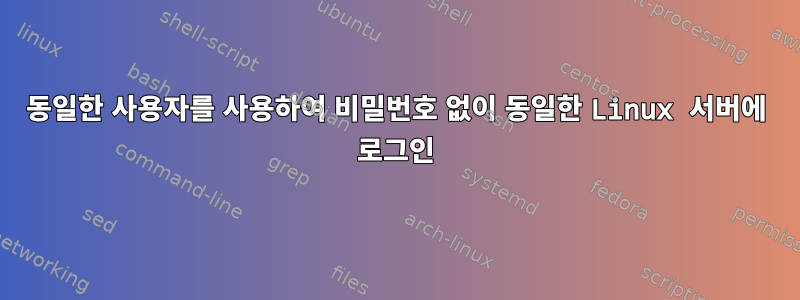 동일한 사용자를 사용하여 비밀번호 없이 동일한 Linux 서버에 로그인