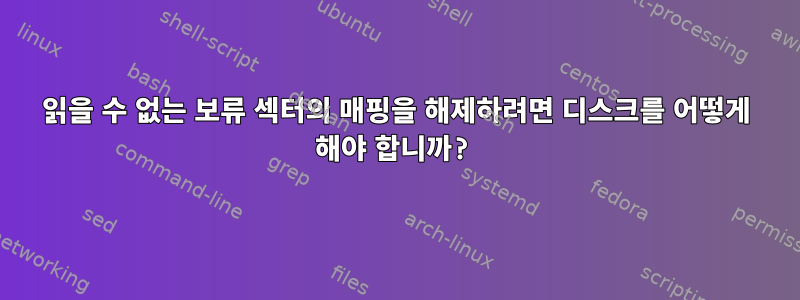 읽을 수 없는 보류 섹터의 매핑을 해제하려면 디스크를 어떻게 해야 합니까?