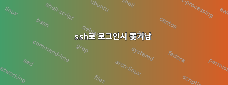 ssh로 로그인시 쫓겨남