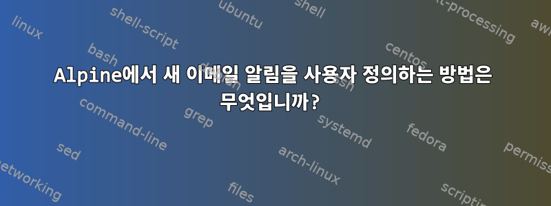 Alpine에서 새 이메일 알림을 사용자 정의하는 방법은 무엇입니까?