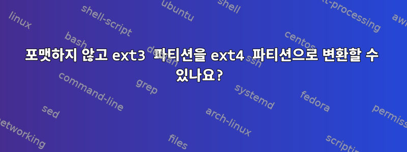 포맷하지 않고 ext3 파티션을 ext4 파티션으로 변환할 수 있나요?