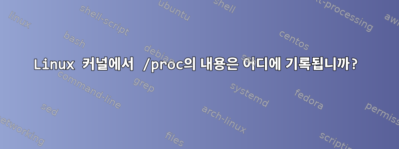 Linux 커널에서 /proc의 내용은 어디에 기록됩니까?