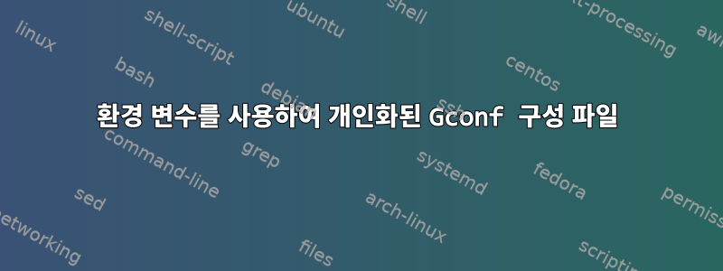 환경 변수를 사용하여 개인화된 Gconf 구성 파일