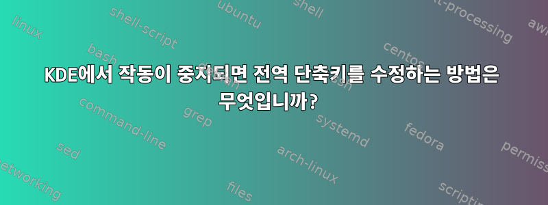 KDE에서 작동이 중지되면 전역 단축키를 수정하는 방법은 무엇입니까?