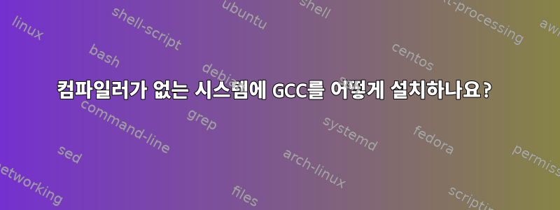 컴파일러가 없는 시스템에 GCC를 어떻게 설치하나요?