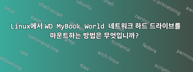 Linux에서 WD MyBook World 네트워크 하드 드라이브를 마운트하는 방법은 무엇입니까?