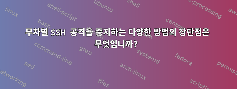 무차별 SSH 공격을 중지하는 다양한 방법의 장단점은 무엇입니까?